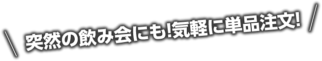 突然の飲み会にも！気軽に単品注文！