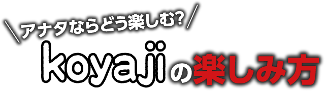 アナタならどう楽しむ？の楽しみ方